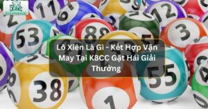 Lô Xiên Là Gì - Kết Hợp Vận May Tại K8CC Gặt Hái Nhiều Giải Thưởng