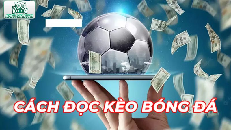 Cách Đọc Kèo Bóng Đá Dễ Hiểu Dành Cho Tân Cược Thủ K8CC 1 Những nét chính về cách đọc kèo bóng đá
