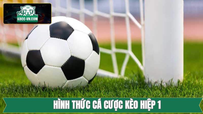Tổng hợp các hình thức kèo hiệp 1 