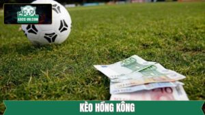 Kèo Hồng Kông - Cách Thức Đánh Đâu Trúng Đó Trong Bóng Đá