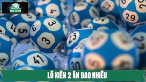Lô Xiên 2 Ăn Bao Nhiêu - Giải Đáp Tỷ Lệ Thưởng Cùng K8CC
