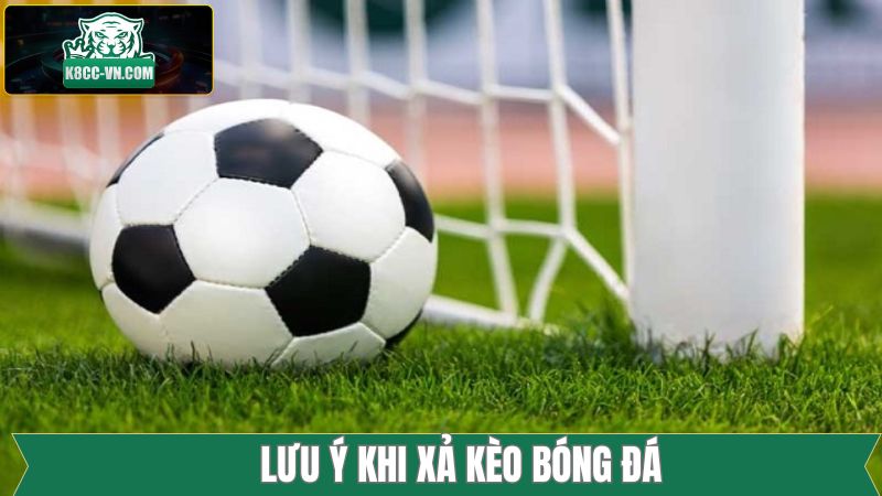 Xả Kèo Bóng Đá - Bí Quyết Giúp Hạn Chế Thua Lỗ Ở Mức Tối Đa 3 Vài lưu ý cơ bản khi tham gia xả kèo bóng đá