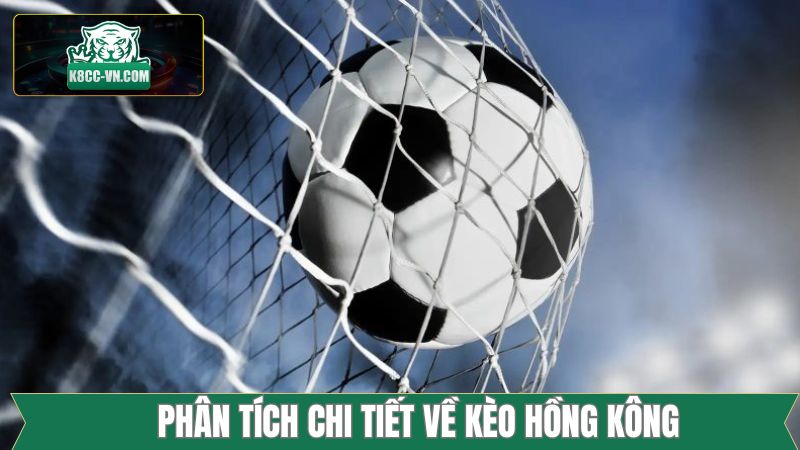 Đánh giá chi tiết bên trong kèo Hồng Kông