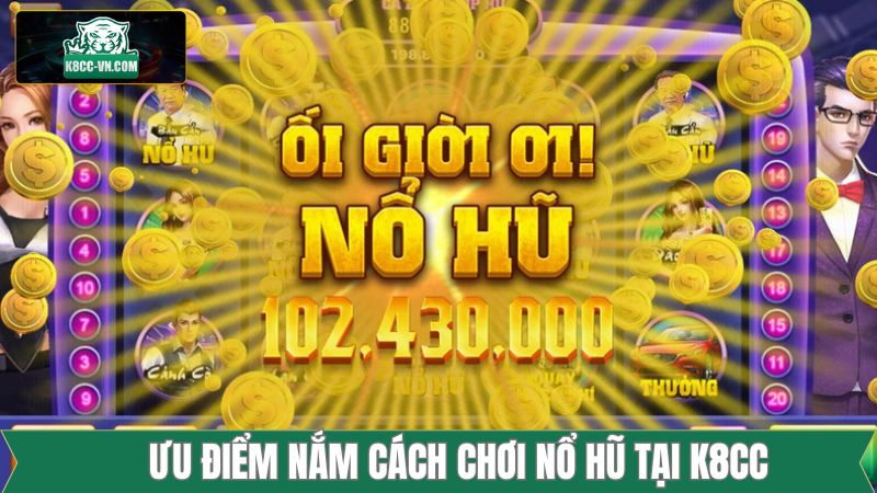 Trải Nghiệm Chơi Game Nổ Hũ Tại K8CC: Phần Thưởng Khủng! 2 Ưu điểm hấp dẫn khi thành viên chơi nổ hũ tại K8CC
